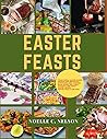 Easter Feasts: Delicious and Timeless Recipes for a Joyous Celebration (Easter family time)