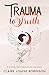 Trauma to Truth by Claire Louise Robinson