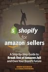 Shopify for Amazon Sellers: A Step-by-Step Guide to Break out of Amazon Jail and Own Your Brand's Future