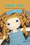 Crochet Dolls: Crochet Your Own Beautiful Dolls To Relax: Crochet Adorable and Beautiful Dolls