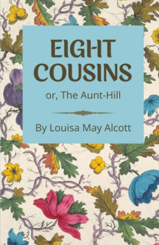 Eight Cousins: or, The Aunt-Hill: Classic Family-Oriented Novel by American Author Louisa May Alcott