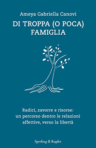 Di troppa (o poca) famiglia: Radici, zavorre e risorse. Un percorso dentro le relazioni affettive, verso la libertà