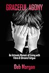 Graceful Agony: An Intimate Memoir of Living with Fibro & Chronic Fatigue