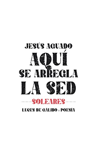 Portada de Aquí se arregla la sed: Soleares, de Jesús Aguado