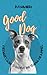 Good Dog! A Beginner's Guid...