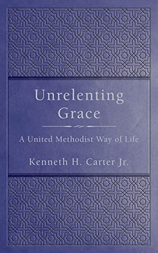 Unrelenting Grace: A United Methodist Way of Life (Kindle Edition)