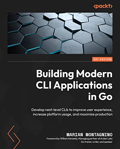 Building Modern CLI Applications in Go: Develop next-level CLIs to improve user experience, increase platform usage, and maximize production (Kindle Edition)