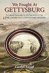 We Fought at Gettysburg: Firsthand Accounts by the Survivors of the 17th Connecticut Volunteer Infantry We Fought at Gettysburg: Firsthand Accounts by the Survivors of the 17th Connecticut Volunteer Infantry