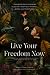 Live Your Freedom Now by Megan Colleen Johnson