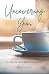 Uncovering You: 52 weeks of Journal prompts to lead you out of pain and back to life.