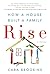 Rise: How a House Built a Family