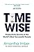 Time Wise: Productivity Secrets of the World's Most Successful People (Time Management, Self Help Book)