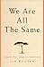 We Are All The Same by Jim Wooten