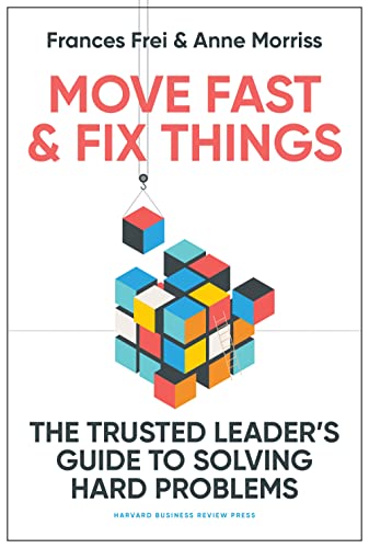 Move Fast and Fix Things: The Trusted Leader's Guide to Solving Hard Problems (Hardcover)