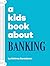 A Kids Book About Banking