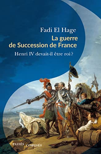 La guerre de succession de France: Henri IV devait-il être roi ? (French Edition)