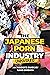 The Japanese Porn Industry Unmasked: An Insider’s Guide by Kaho Shibuya