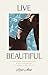 Live Beautiful: A Compassio...