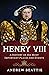 Henry VIII: A History of his Most Important Places and Events