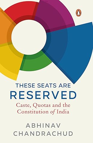 THESE SEATS ARE RESERVED Caste, Quotas and the Constitution of India