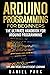 Arduino Programming for Beginners: The Ultimate Handbook for Arduino Programming, Tips and Tricks for Efficient Learning (Arduino Programming, Computer Programming)