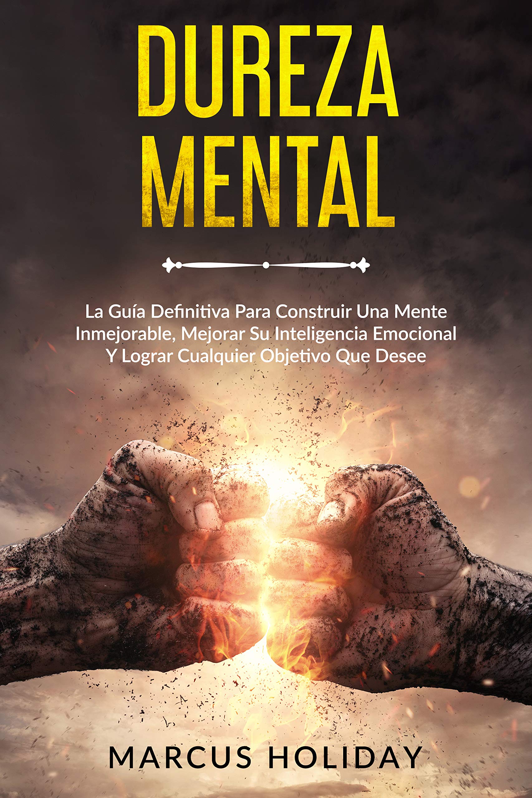 Portada de Dureza Mental: La Guía Definitiva Para Construir Una Mente Inmejorable, Mejorar Su Inteligencia Emocional Y Lograr Cualquier Objetivo Que Desee, de Marcus Holiday
