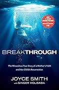 Breakthrough: The Miraculous True Story of a Mother's Faith and Her Child's Resurrection