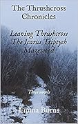 The Thrushcross Chronicles: Leaving Thrushcross, The Icarus Triptych, Mazewood