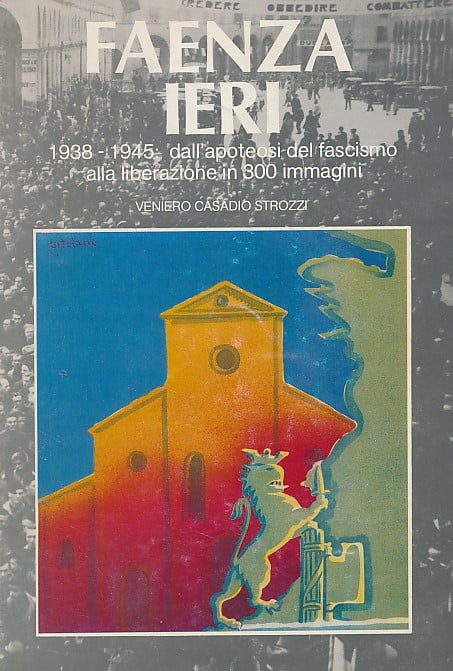Faenza ieri 1938-1945: Dall’apoteosi del fascismo alla liberazione in 300 immagini (Paperback)