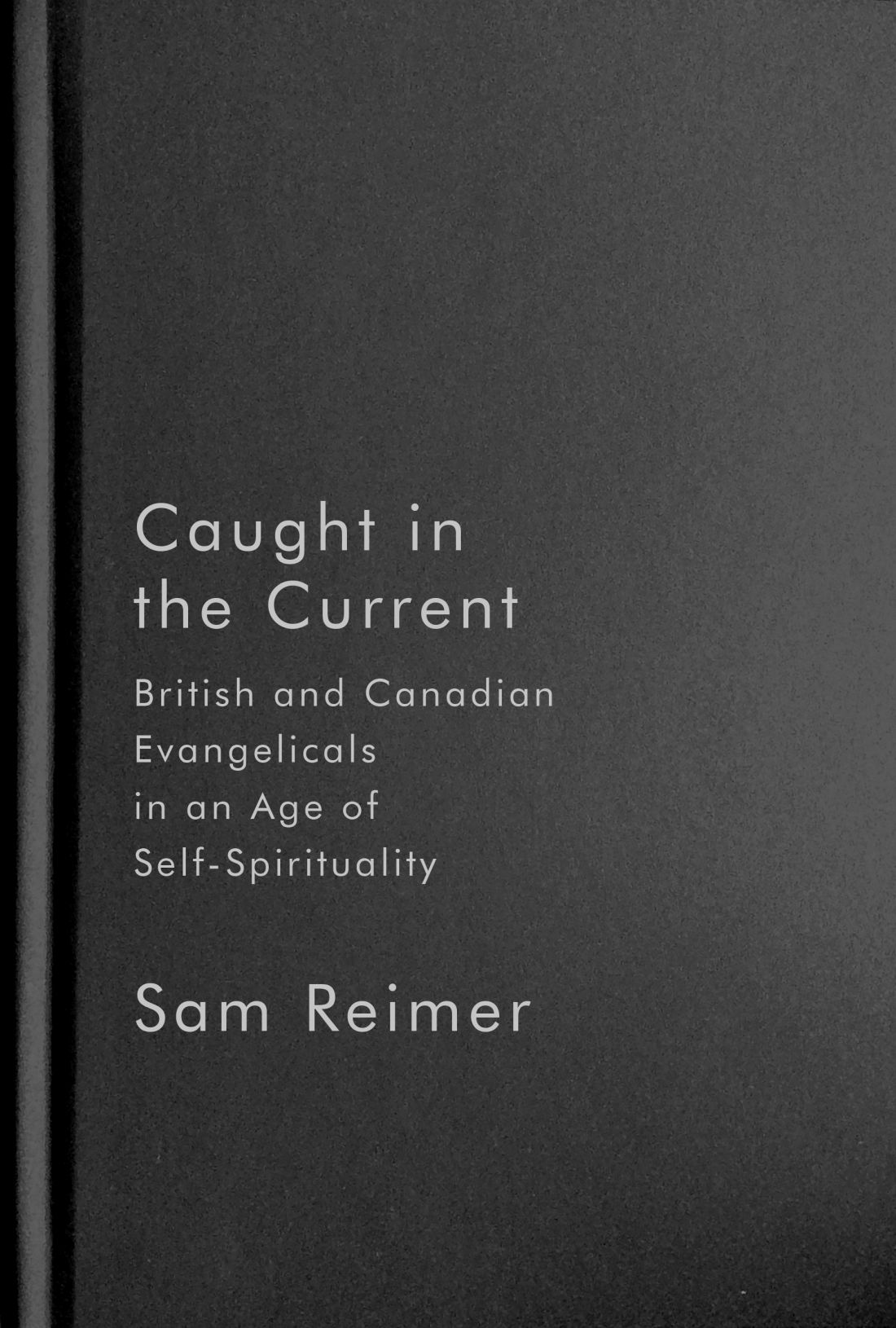 Caught in the Current: British and Canadian Evangelicals in an Age of Self-Spirituality (Advancing Studies in Religion, 14) (Volume 14)