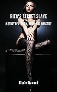 Rita's Secret Slave: A Story of Femdom, BDSM, and Chastity