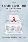 Dispatches from the AIDS Pandemic by Kevin M. de Cock Dispatches from the AIDS Pandemic by Kevin M. de Cock