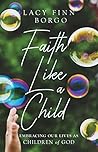 Faith Like a Child: Embracing Our Lives as Children of God