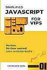 Simplified JavaScript for Very Important Programmers: The Fast Track to Mastering Essential JavaScript Concepts