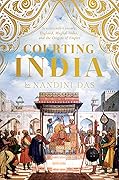 Courting India: Seventeenth-Century England, Mughal India, and the Origins of Empire 