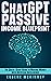 ChatGPT Passive Income Blueprint: The Quick-Start Guide to Making Money with Artificial Intelligence