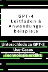 GPT-4: Ein umfassender Leitfaden mit Unterschieden zu GPT-3 und Anwendungsbeispielen: ChatGPT4, GPT-3 & ChatGPT – ein kleine Zeitreise in die Vergangenheit und Zukunft