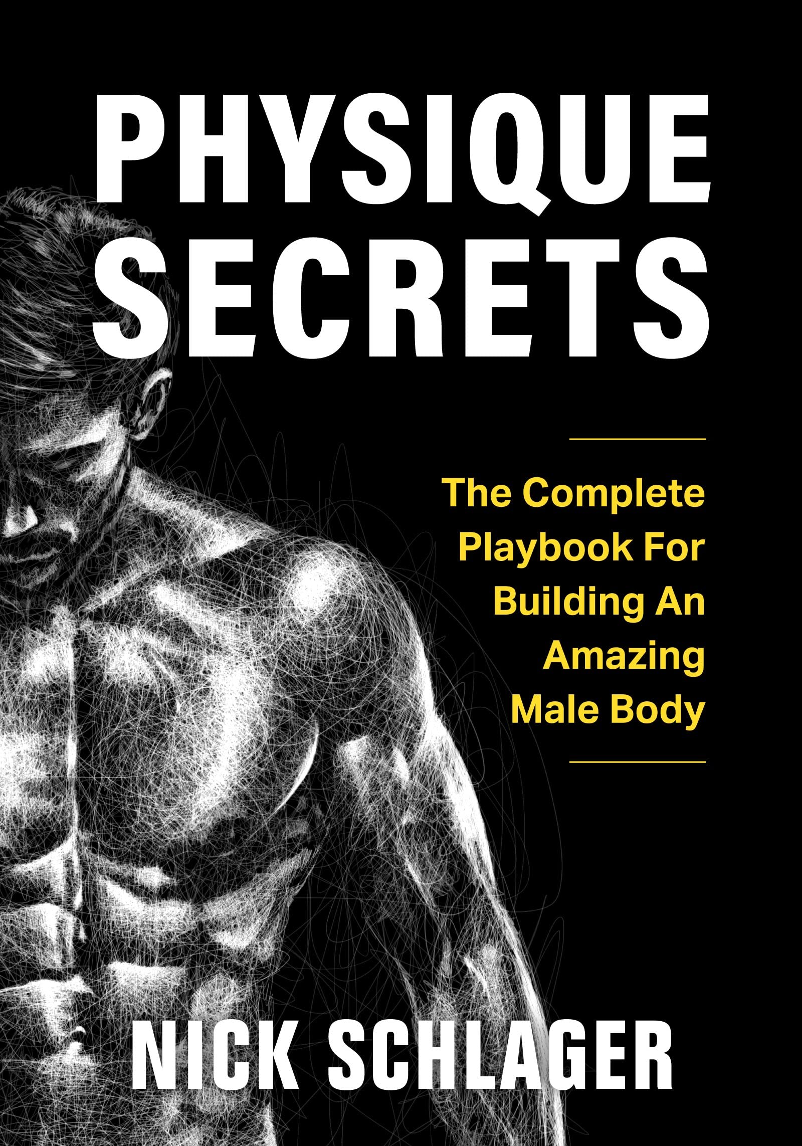 Physique Secrets: The Complete Playbook For Building An Amazing Male Body (Kindle Edition)
