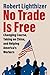No Trade Is Free: Changing Course, Taking on China, and Helping America's Workers