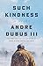 Such Kindness by Andre Dubus III