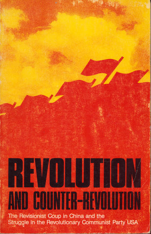 Revolution and Counter-Revolution: The Revisionist Coup in China and the Struggle in the Revolutionary Communist Party, USA