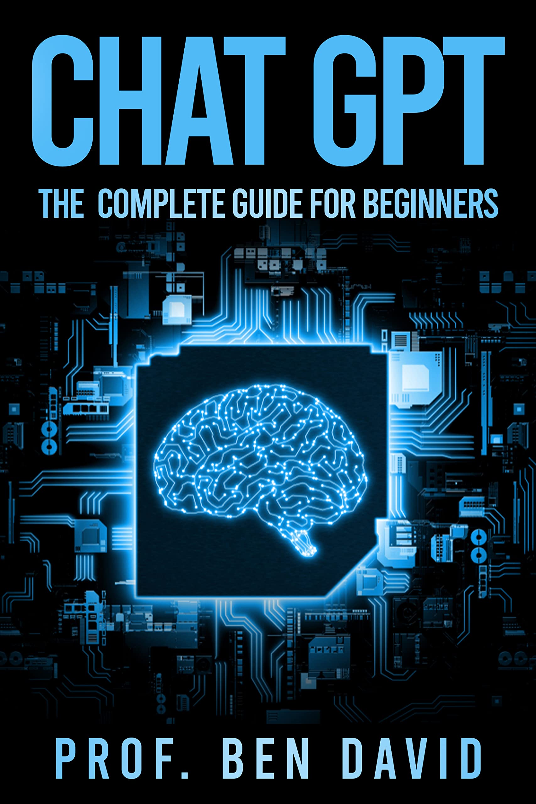 Chat GPT - The Complete Guide for Beginners: The Ultimate Guide on Chat GPT4, how to use Prompts and make Money (Kindle Edition)