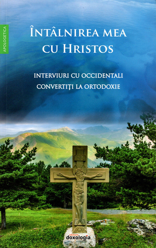 Intalnirea mea cu Hristos - Interviuri cu occidentali convertiti la Ortodoxie