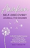 Awaken Self Discovery Journal for Women: A 6 Month Guided Journey to Feeling Alive, Discovering Delight and Restoring Balance Awaken Self Discovery Journal for Women: A 6 Month Guided Journey to Feeling Alive, Discovering Delight and Restoring Balance