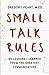 Small Talk Rules: 65 Lessons I Learned From The Greatest Communicators