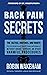 Back Pain Secrets: The Tactics, Routines, and Habits to Fix Sciatica & Back Pain Naturally Without Drugs, Surgery, or Other Harmful Procedures