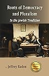 Roots of Democracy and Pluralism in the Jewish Tradition (Jewish Studies Book 1) Roots of Democracy and Pluralism in the Jewish Tradition (Jewish Studies Book 1)