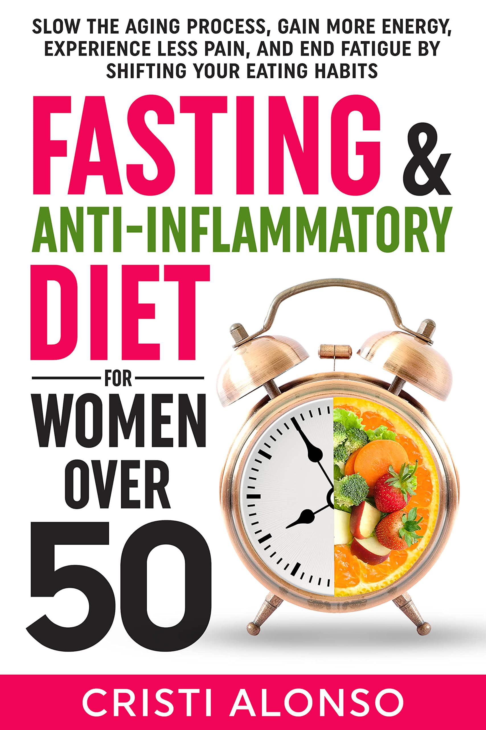 Fasting & Anti-Inflammatory Diet For Women Over 50: Slow the Aging Process, Gain More Energy, Experience Less Pain, and End Fatigue By Shifting Your Eating Habits (Kindle Edition)