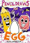 Pencil Draws An Egg: A Fun-Filled Early Reader Story Book for Preschool, Toddlers, Kindergarten and 1st Graders (The Drawing Pencil 17)