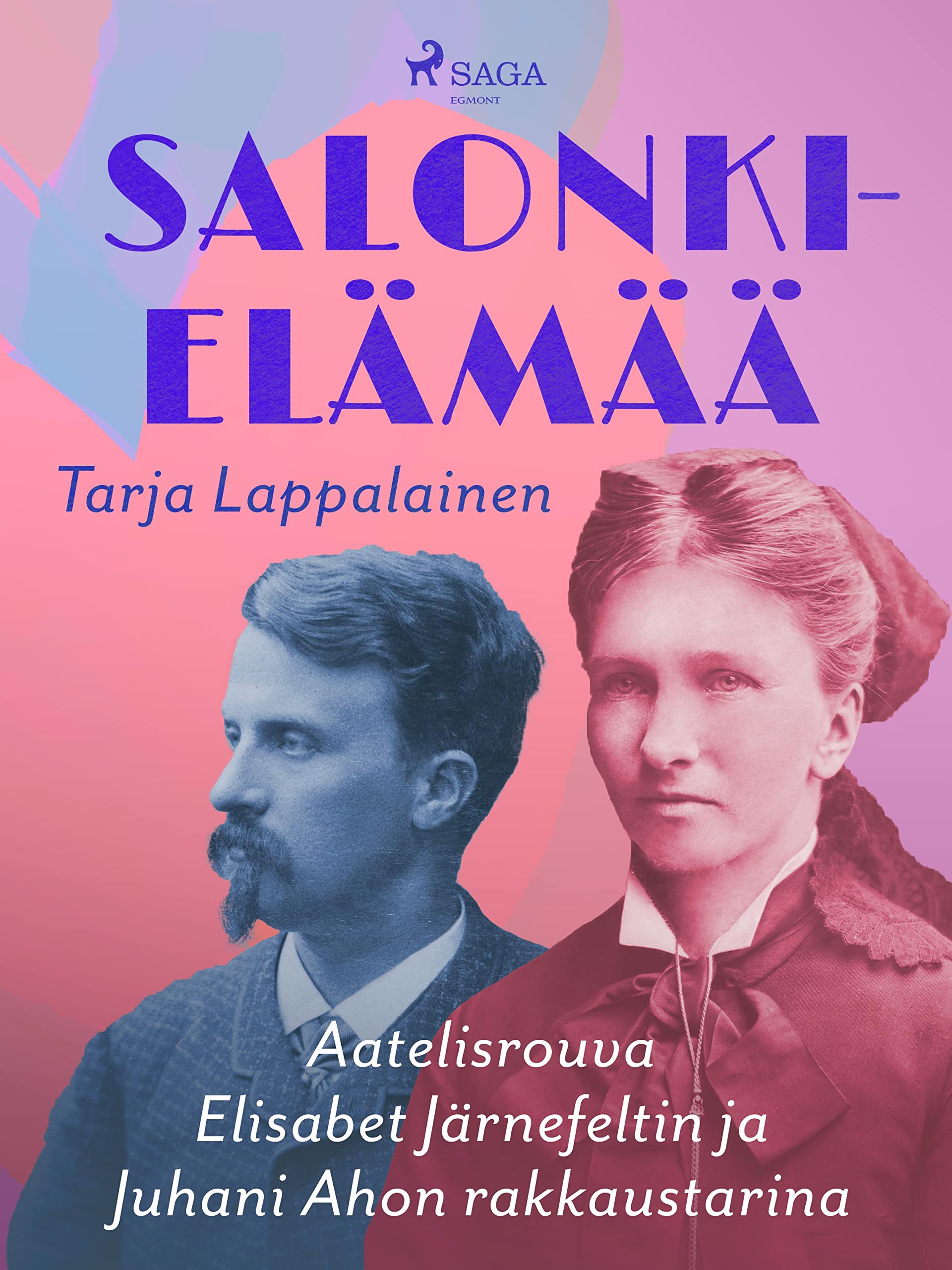 Salonkielämää – Aatelisrouva Elisabet Järnefeltin ja Juhani Ahon rakkaustarina (Finnish Edition)
